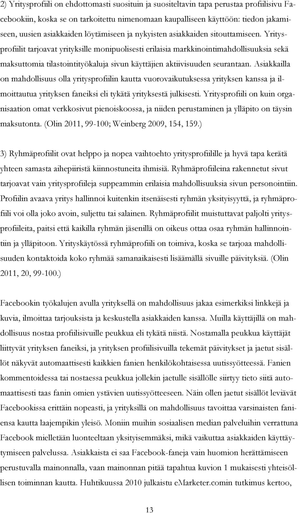 Yritysprofiilit tarjoavat yrityksille monipuolisesti erilaisia markkinointimahdollisuuksia sekä maksuttomia tilastointityökaluja sivun käyttäjien aktiivisuuden seurantaan.