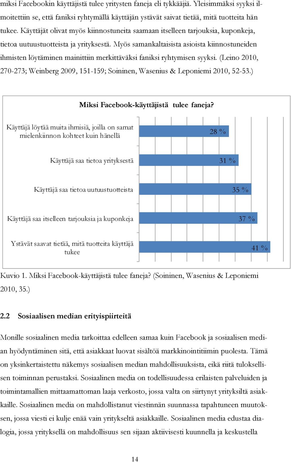 Myös samankaltaisista asioista kiinnostuneiden ihmisten löytäminen mainittiin merkittäväksi faniksi ryhtymisen syyksi.