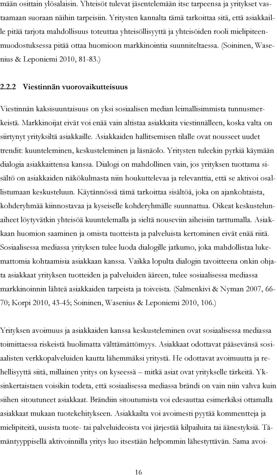 suunniteltaessa. (Soininen, Wasenius & Leponiemi 2010, 81-83.) 2.2.2 Viestinnän vuorovaikutteisuus Viestinnän kaksisuuntaisuus on yksi sosiaalisen median leimallisimmista tunnusmerkeistä.