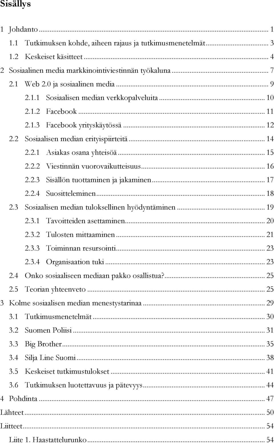 .. 15 2.2.2 Viestinnän vuorovaikutteisuus... 16 2.2.3 Sisällön tuottaminen ja jakaminen... 17 2.2.4 Suositteleminen... 18 2.3 Sosiaalisen median tuloksellinen hyödyntäminen... 19 2.3.1 Tavoitteiden asettaminen.