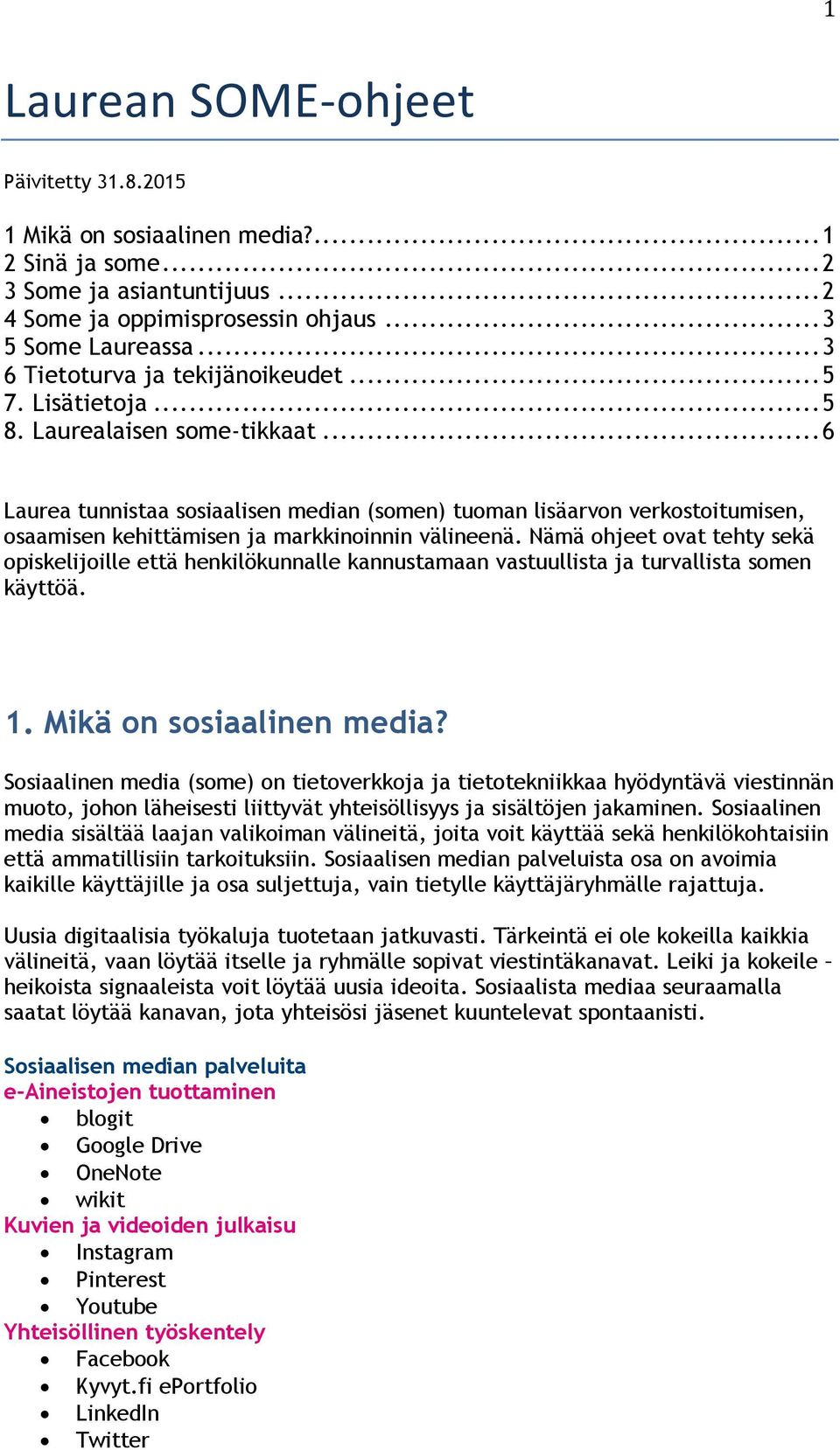 .. 6 Laurea tunnistaa sosiaalisen median (somen) tuoman lisäarvon verkostoitumisen, osaamisen kehittämisen ja markkinoinnin välineenä.