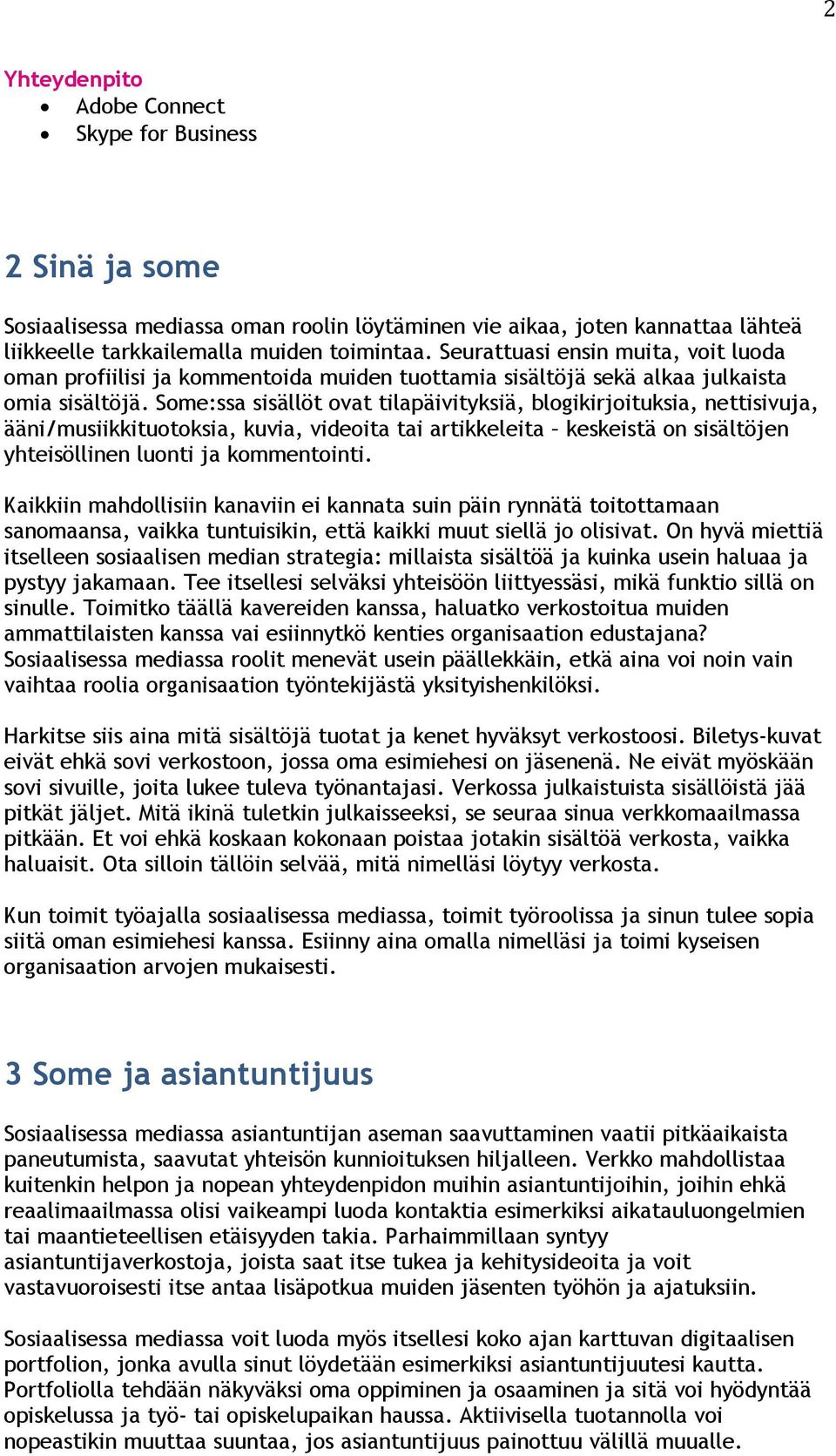 Some:ssa sisällöt ovat tilapäivityksiä, blogikirjoituksia, nettisivuja, ääni/musiikkituotoksia, kuvia, videoita tai artikkeleita keskeistä on sisältöjen yhteisöllinen luonti ja kommentointi.