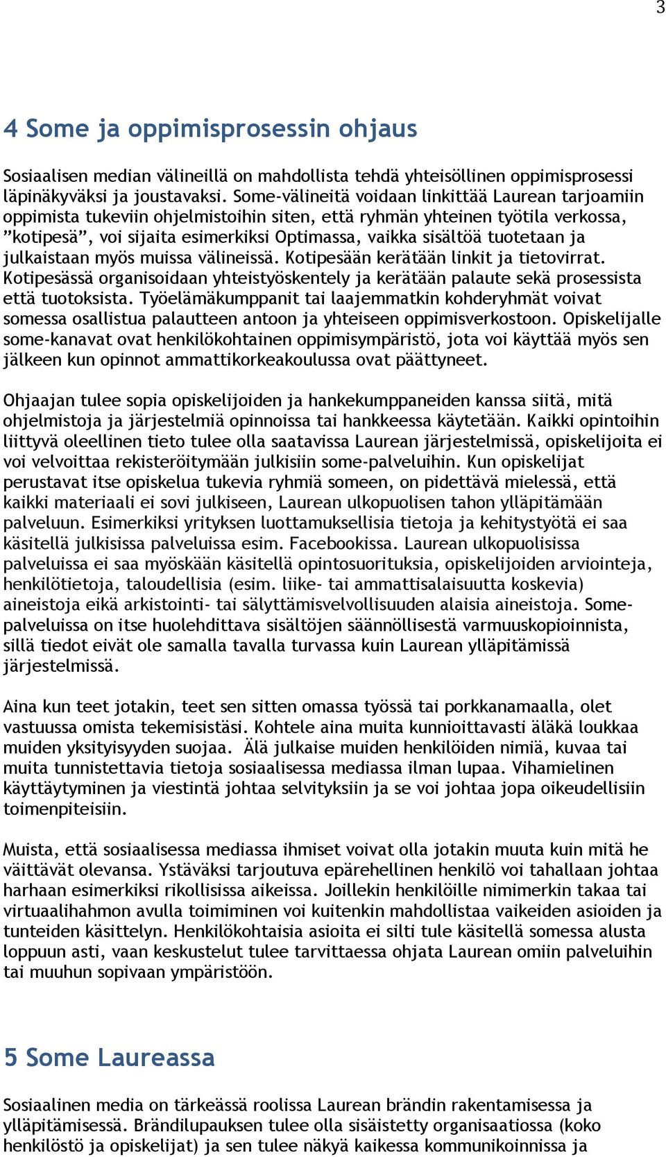 tuotetaan ja julkaistaan myös muissa välineissä. Kotipesään kerätään linkit ja tietovirrat. Kotipesässä organisoidaan yhteistyöskentely ja kerätään palaute sekä prosessista että tuotoksista.