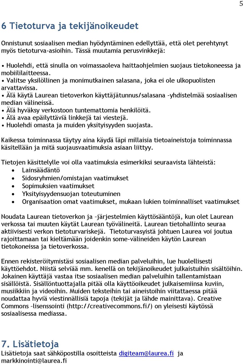 Valitse yksilöllinen ja monimutkainen salasana, joka ei ole ulkopuolisten arvattavissa. Älä käytä Laurean tietoverkon käyttäjätunnus/salasana yhdistelmää sosiaalisen median välineissä.