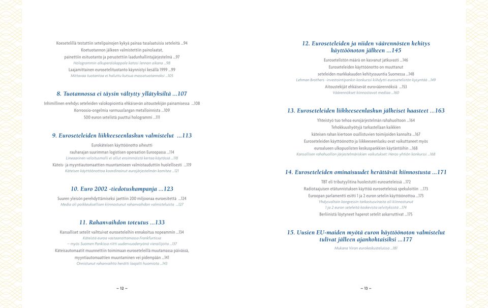 Tuotannossa ei täysin vältytty yllätyksiltä...107 Inhimillinen erehdys seteleiden valokopiointia ehkäisevän aitoustekijän painamisessa...108 Korroosio-ongelmia varmuuslangan metalloinnista.