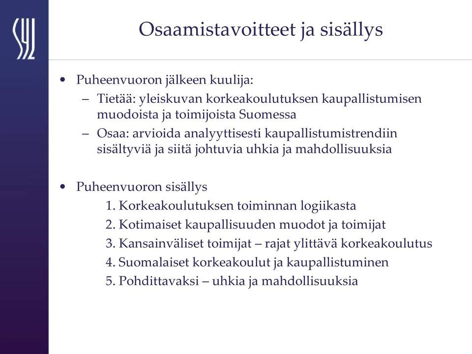 Puheenvuoron sisällys 1. Korkeakoulutuksen toiminnan logiikasta 2. Kotimaiset kaupallisuuden muodot ja toimijat 3.