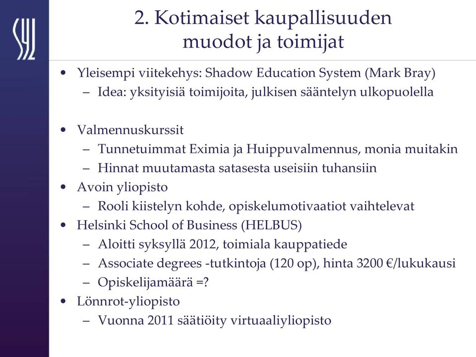 Avoin yliopisto Rooli kiistelyn kohde, opiskelumotivaatiot vaihtelevat Helsinki School of Business (HELBUS) Aloitti syksyllä 2012, toimiala