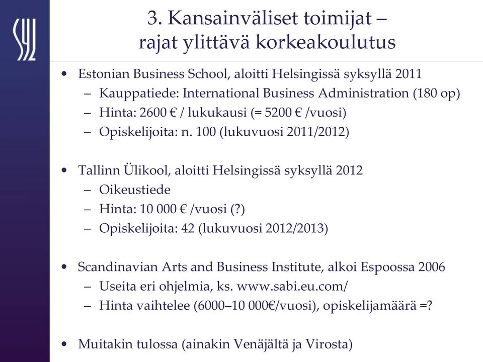 100 (lukuvuosi 2011/2012) Tallinn Ülikool, aloitti Helsingissä syksyllä 2012 Oikeustiede Hinta: 10 000 /vuosi (?