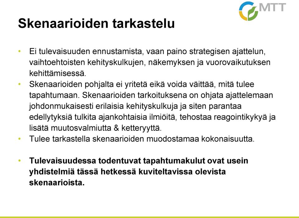 Skenaarioiden tarkoituksena on ohjata ajattelemaan johdonmukaisesti erilaisia kehityskulkuja ja siten parantaa edellytyksiä tulkita ajankohtaisia ilmiöitä,