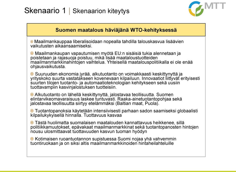 Yhteisellä maatalouspolitiikalla ei ole enää ohjausvaikutusta. Suuruuden ekonomia jyrää, alkutuotanto on voimakkaasti keskittynyttä ja yrityskoko suurta vastatakseen kovenevaan kilpailuun.