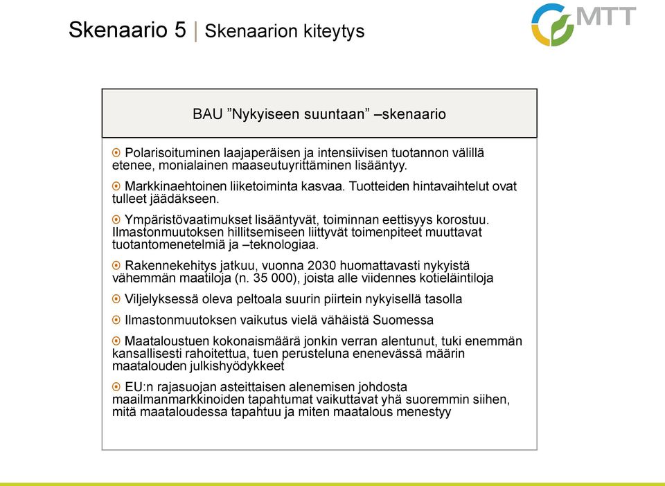 Ilmastonmuutoksen hillitsemiseen liittyvät toimenpiteet muuttavat tuotantomenetelmiä ja teknologiaa. Rakennekehitys jatkuu, vuonna 2030 huomattavasti nykyistä vähemmän maatiloja (n.