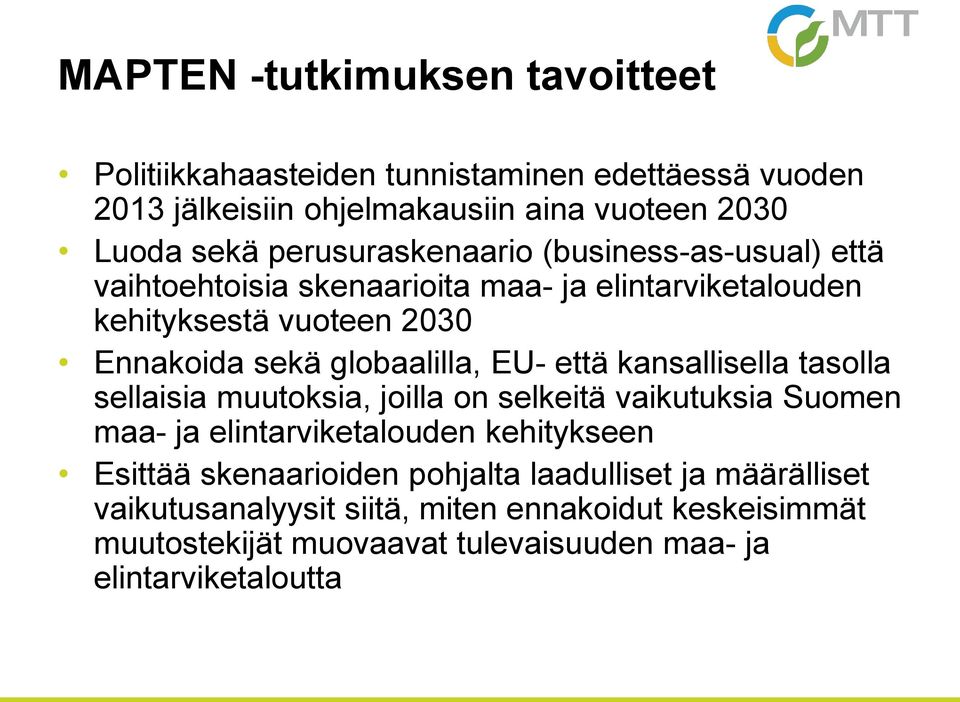 globaalilla, EU- että kansallisella tasolla sellaisia muutoksia, joilla on selkeitä vaikutuksia Suomen maa- ja elintarviketalouden kehitykseen Esittää