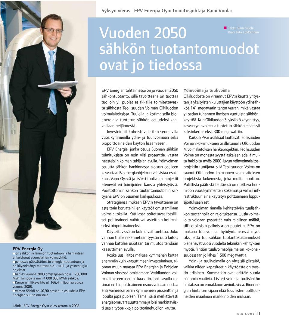 - hankki vuonna 2008 omistajilleen noin 1 200 000 MWh lämpöä ja noin 4 000 000 MWh sähköä. - Konsernin liikevaihto oli 166,4 miljoonaa euroa vuonna 2008.