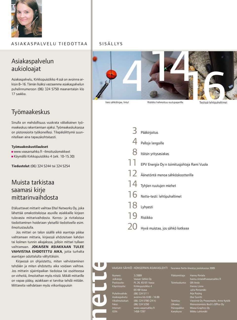 Testissä lehtipuhaltimet Sinulla on mahdollisuus vuokrata väliaikainen työmaakeskus rakentamisen ajaksi. Työmaakeskuksessa on pistorasioita työkoneillesi.