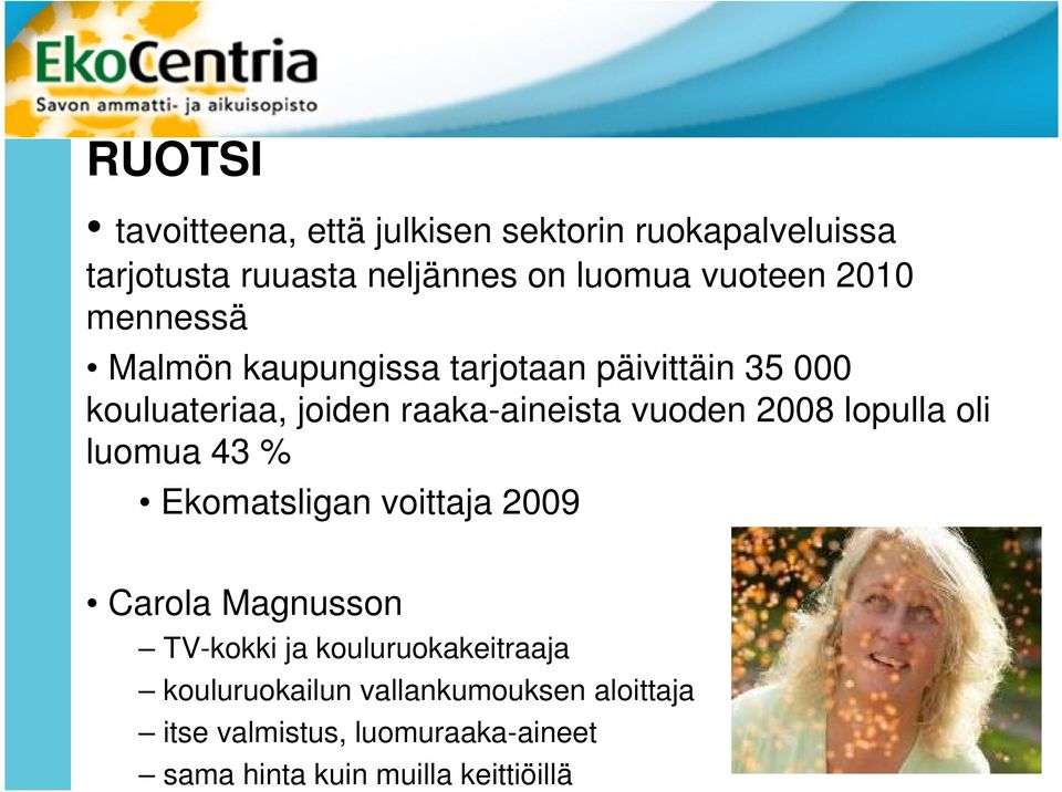 2008 lopulla oli luomua 43 % Ekomatsligan voittaja 2009 Carola Magnusson TV-kokki ja kouluruokakeitraaja