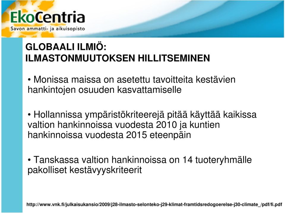 hankinnoissa vuodesta 2015 eteenpäin Tanskassa valtion hankinnoissa on 14 tuoteryhmälle pakolliset