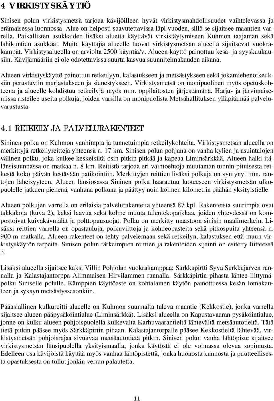 Muita käyttäjiä alueelle tuovat virkistysmetsän alueella sijaitsevat vuokrakämpät. Virkistysalueella on arviolta 2500 käyntiä/v. Alueen käyttö painottuu kesä- ja syyskuukausiin.