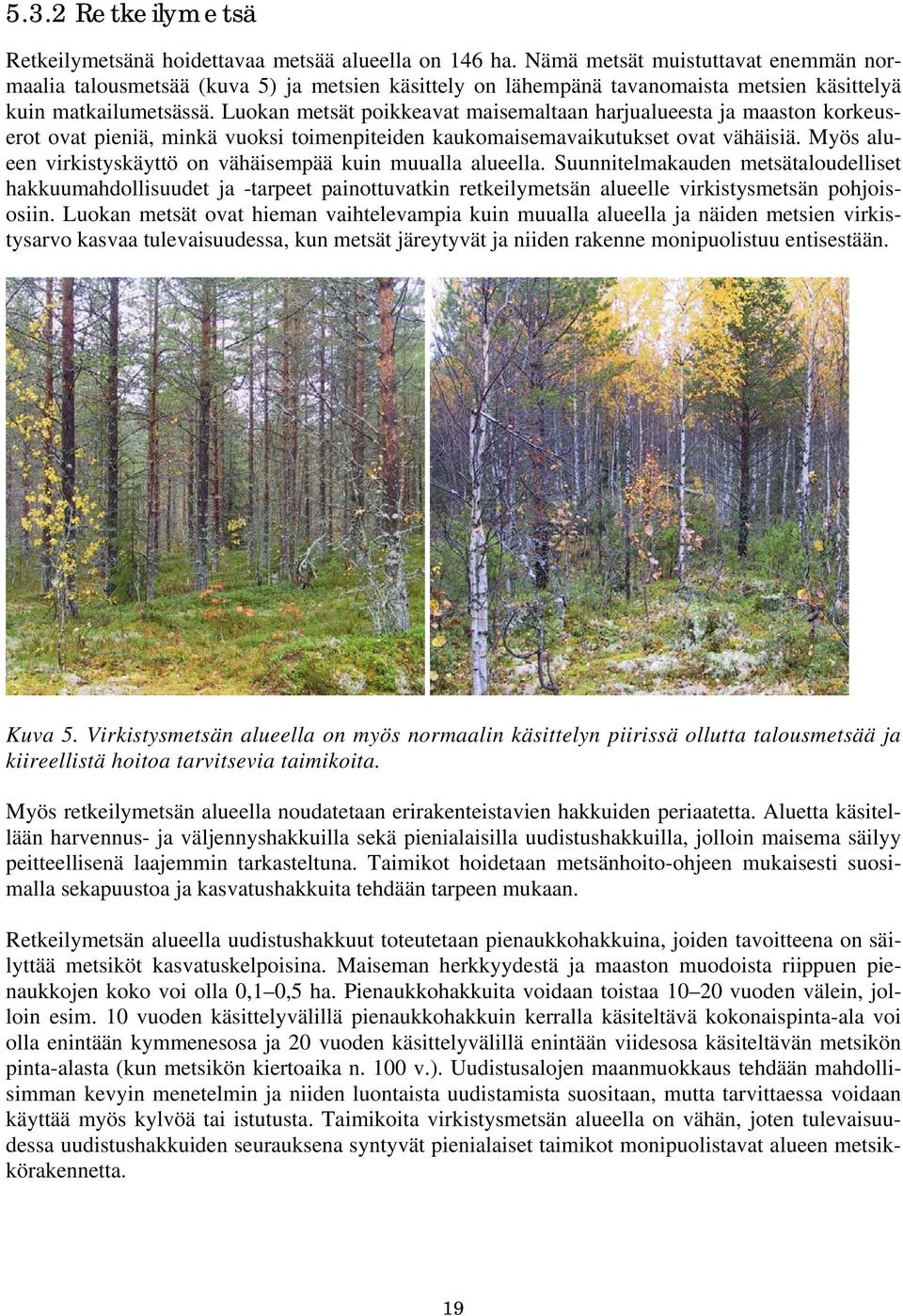 Luokan metsät poikkeavat maisemaltaan harjualueesta ja maaston korkeuserot ovat pieniä, minkä vuoksi toimenpiteiden kaukomaisemavaikutukset ovat vähäisiä.