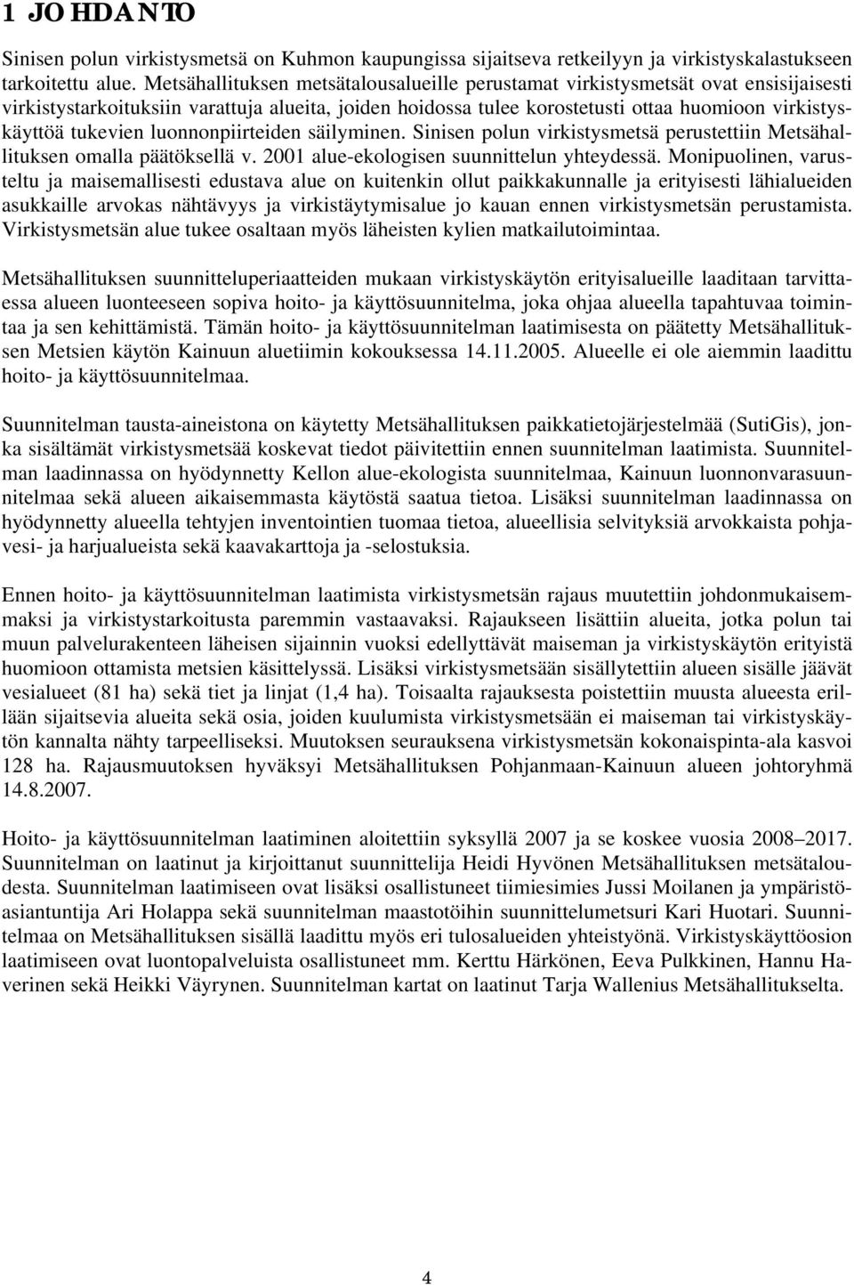 tukevien luonnonpiirteiden säilyminen. Sinisen polun virkistysmetsä perustettiin Metsähallituksen omalla päätöksellä v. 2001 alue-ekologisen suunnittelun yhteydessä.