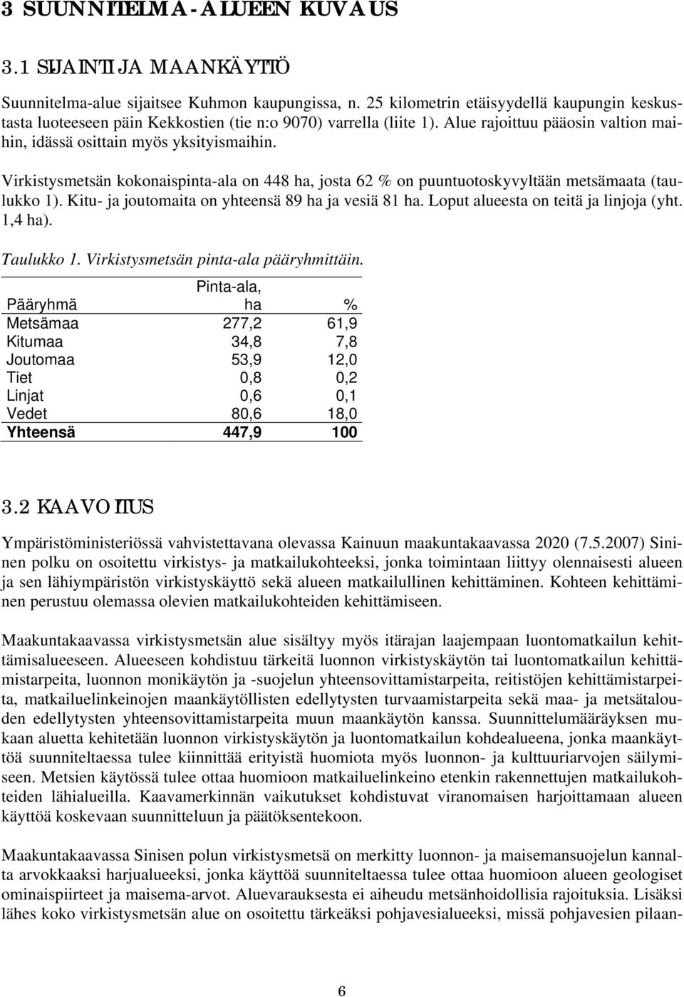 Virkistysmetsän kokonaispinta-ala on 448 ha, josta 62 % on puuntuotoskyvyltään metsämaata (taulukko 1). Kitu- ja joutomaita on yhteensä 89 ha ja vesiä 81 ha. Loput alueesta on teitä ja linjoja (yht.