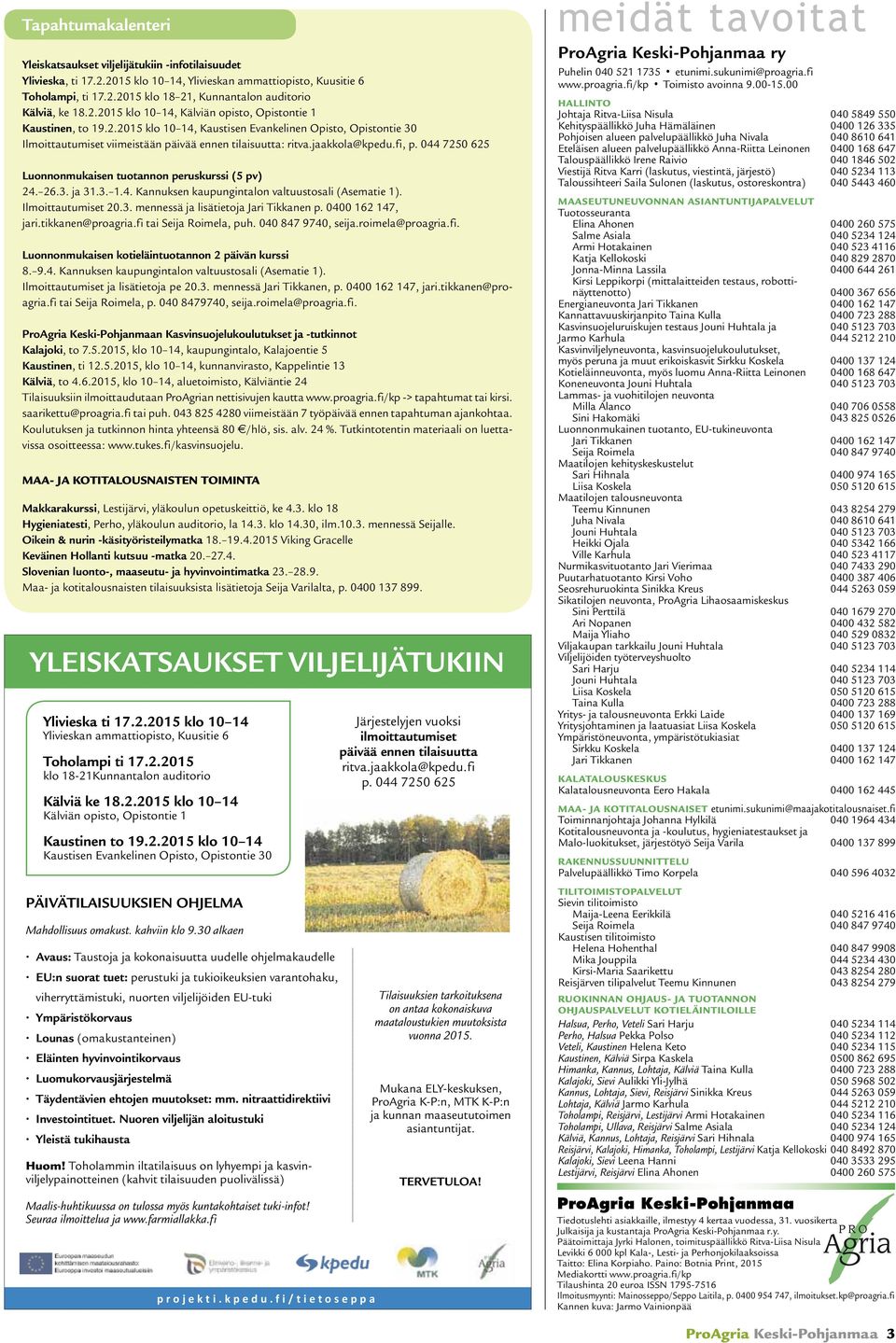 jaakkola@kpedu.fi, p. 044 7250 625 Luonnonmukaisen tuotannon peruskurssi (5 pv) 24. 26.3. ja 31.3. 1.4. Kannuksen kaupungintalon valtuustosali (Asematie 1). Ilmoittautumiset 20.3. mennessä ja lisätietoja Jari Tikkanen p.