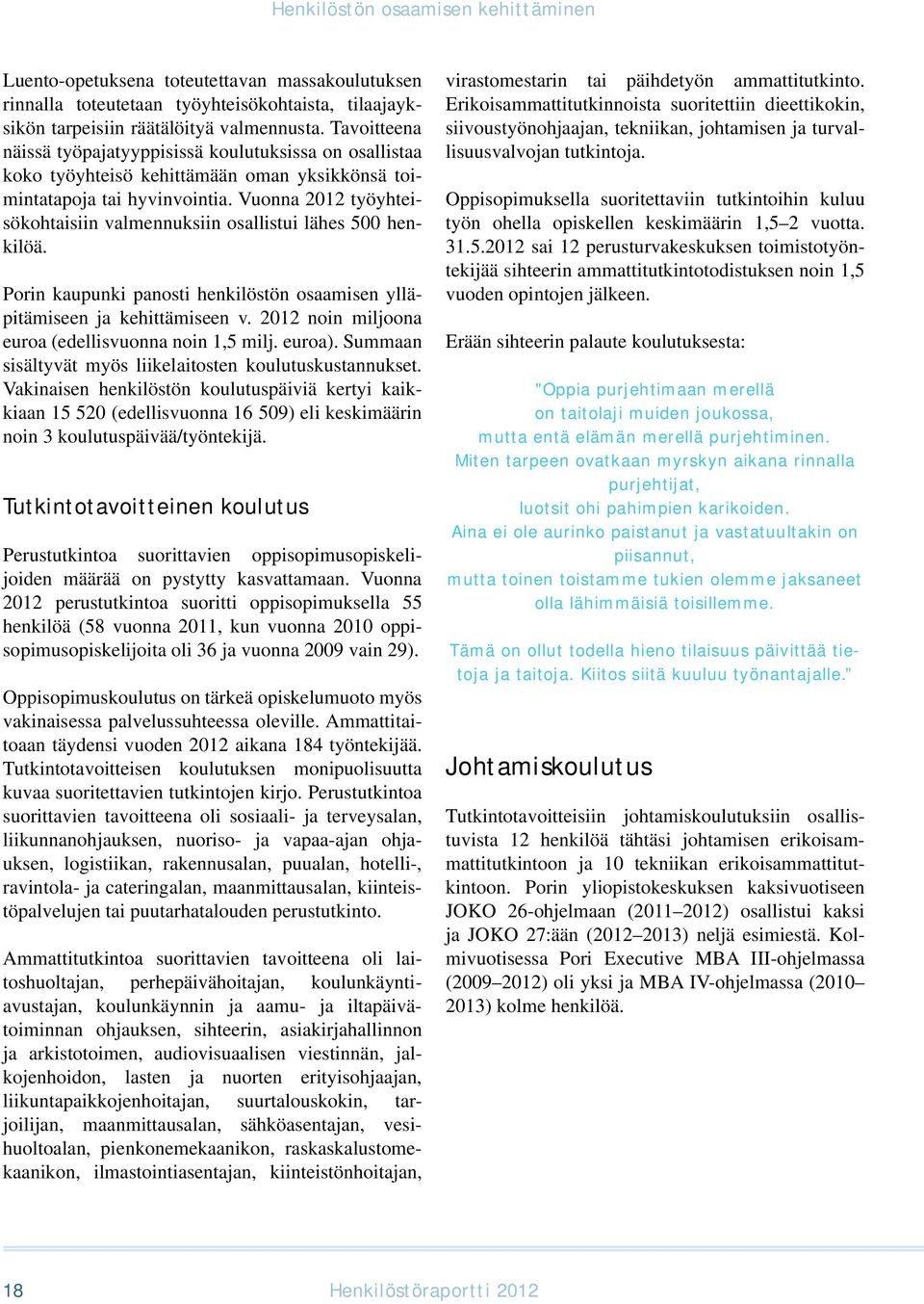 Vuonna 2012 työyhteisökohtaisiin valmennuksiin osallistui lähes 500 henkilöä. Porin kaupunki panosti henkilöstön osaamisen ylläpitämiseen ja kehittämiseen v.