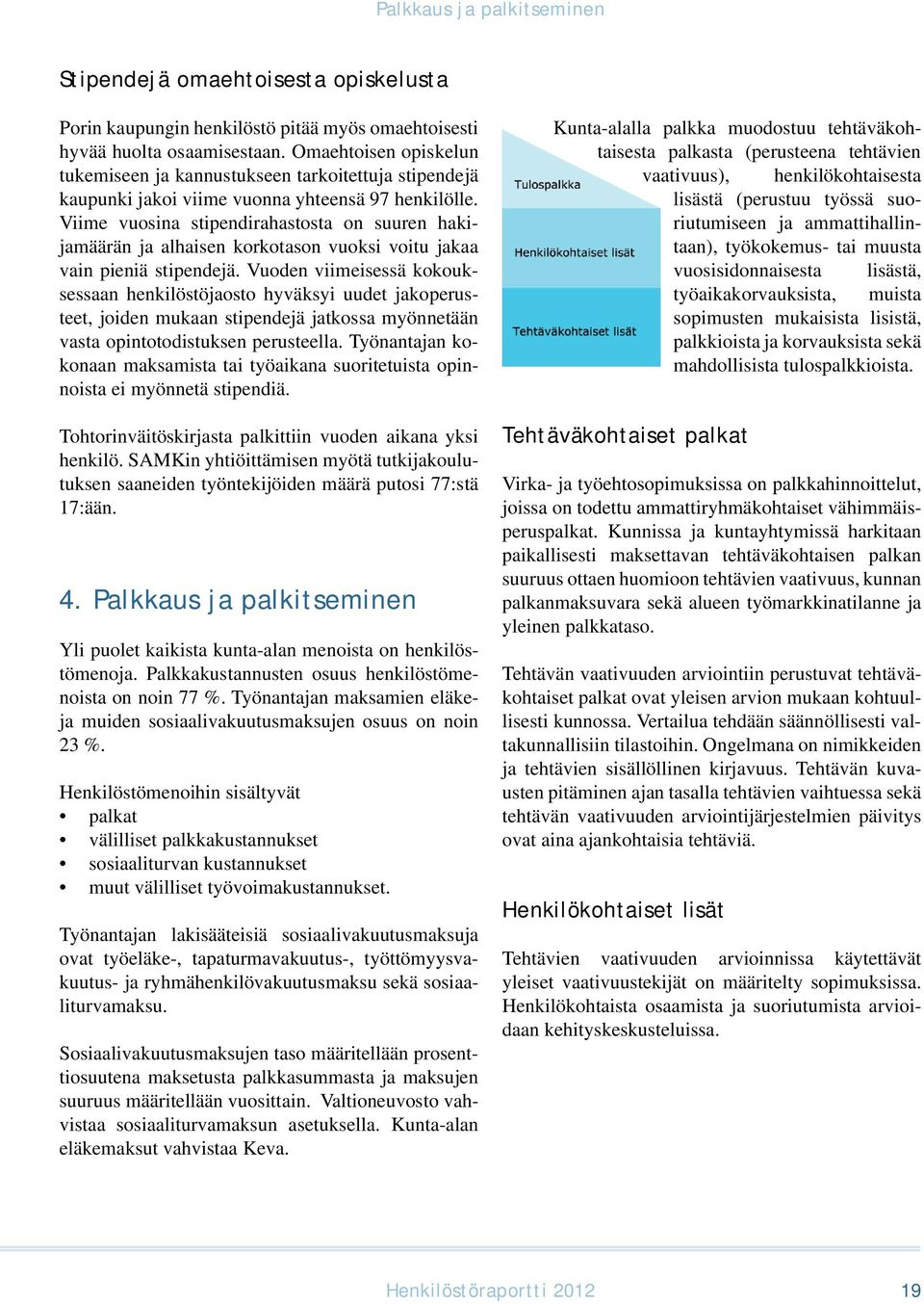 Viime vuosina stipendirahastosta on suuren hakijamäärän ja alhaisen korkotason vuoksi voitu jakaa vain pieniä stipendejä.