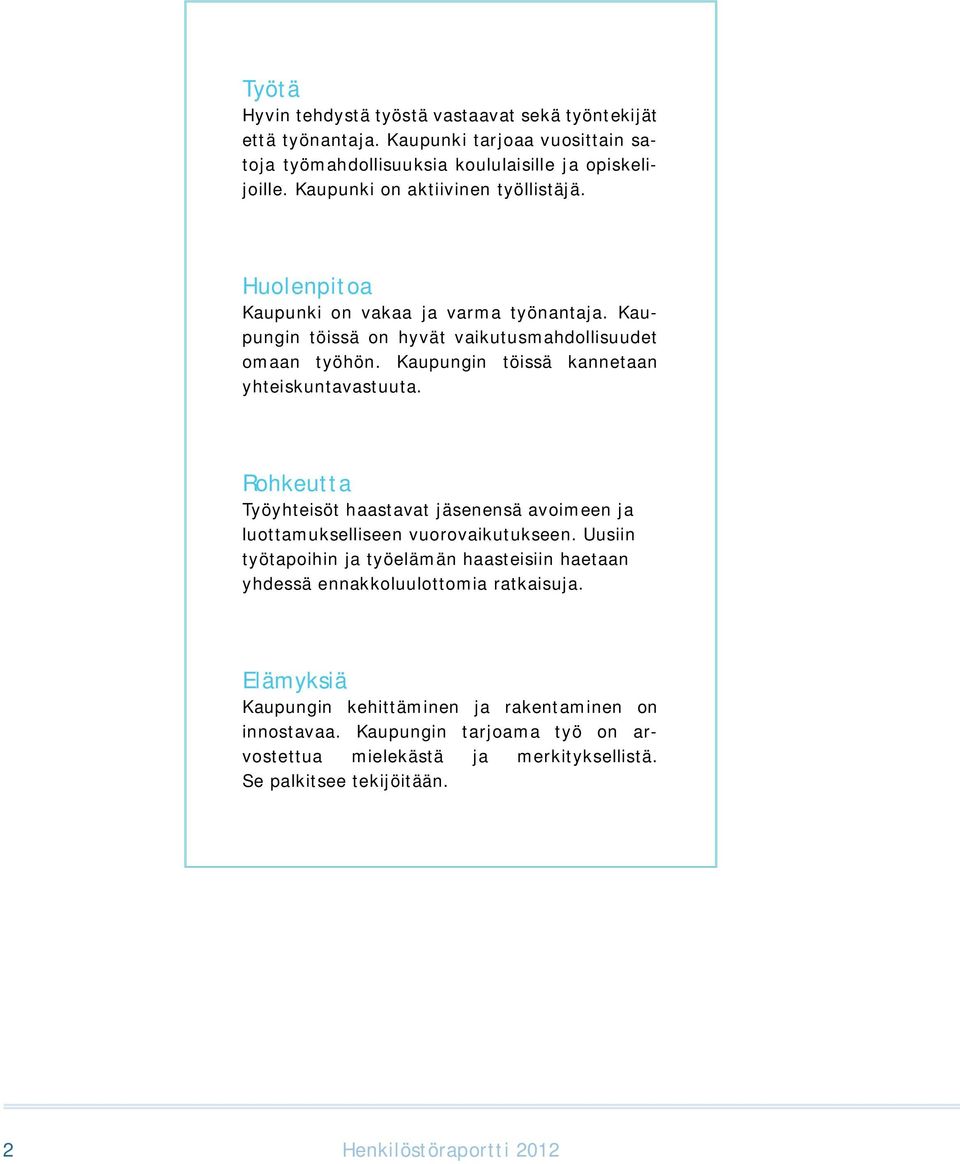 Kaupungin töissä kannetaan yhteiskuntavastuuta. Rohkeutta Työyhteisöt haastavat jäsenensä avoimeen ja luottamukselliseen vuorovaikutukseen.