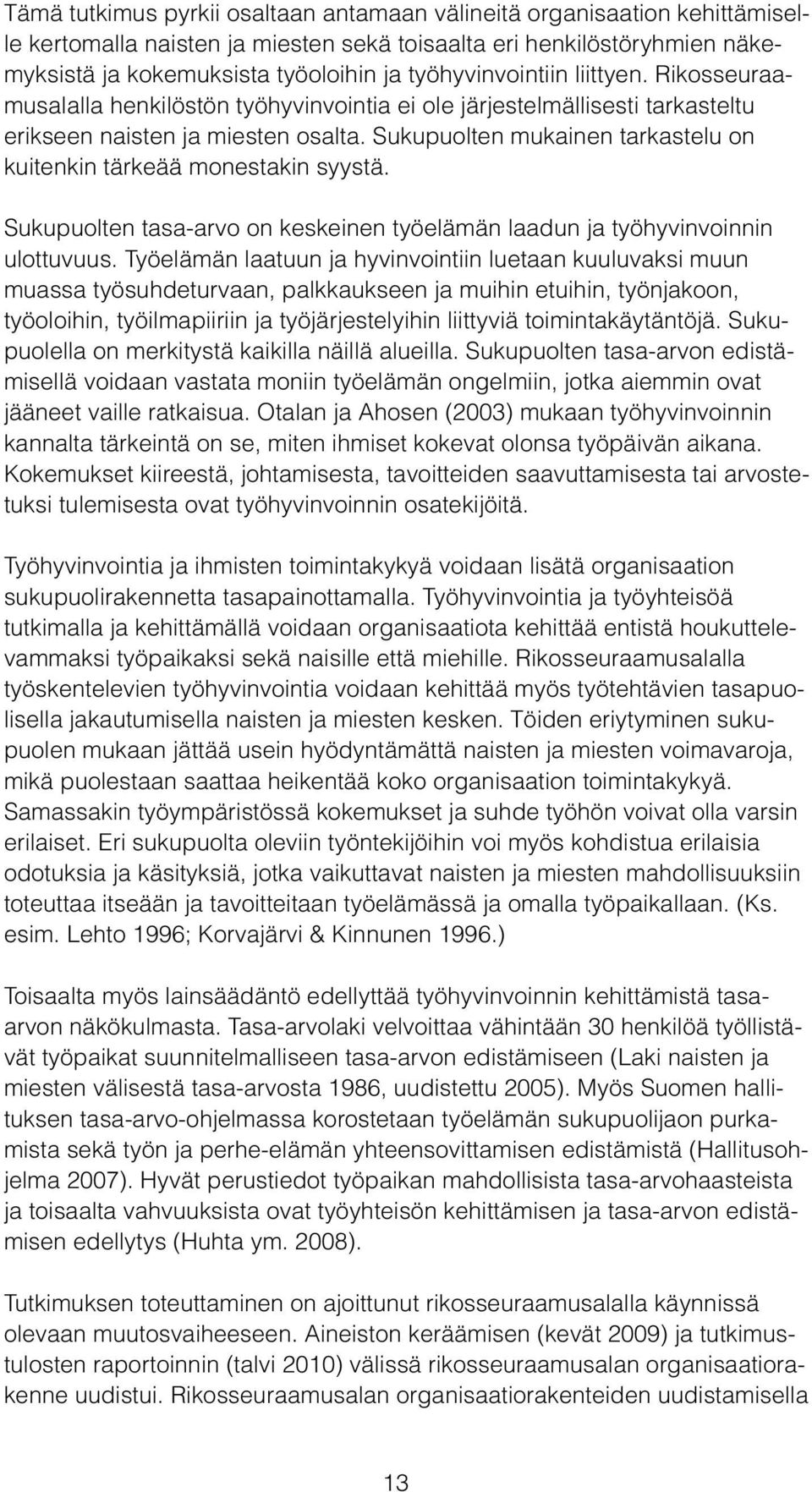 Sukupuolten mukainen tarkastelu on kuitenkin tärkeää monestakin syystä. Sukupuolten tasa-arvo on keskeinen työelämän laadun ja työhyvinvoinnin ulottuvuus.