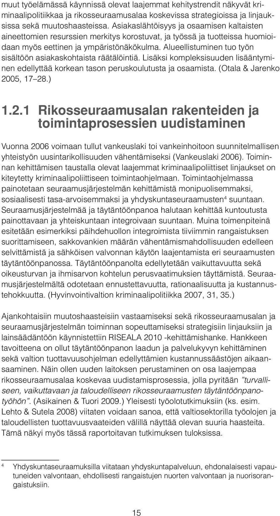 Alueellistuminen tuo työn sisältöön asiakaskohtaista räätälöintiä. Lisäksi kompleksisuuden lisääntyminen edellyttää korkean tason peruskoulutusta ja osaamista. (Otala & Jarenko 20