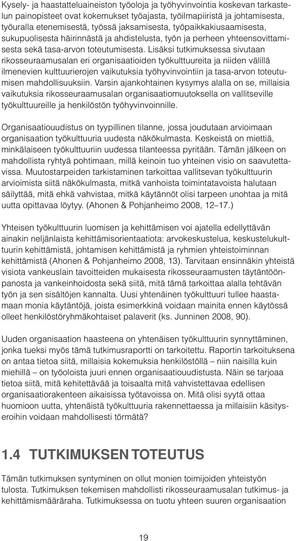 Lisäksi tutkimuksessa sivutaan rikosseuraamusalan eri organisaatioiden työkulttuureita ja niiden välillä ilmenevien kulttuurierojen vaikutuksia työhyvinvointiin ja tasa-arvon toteutumisen