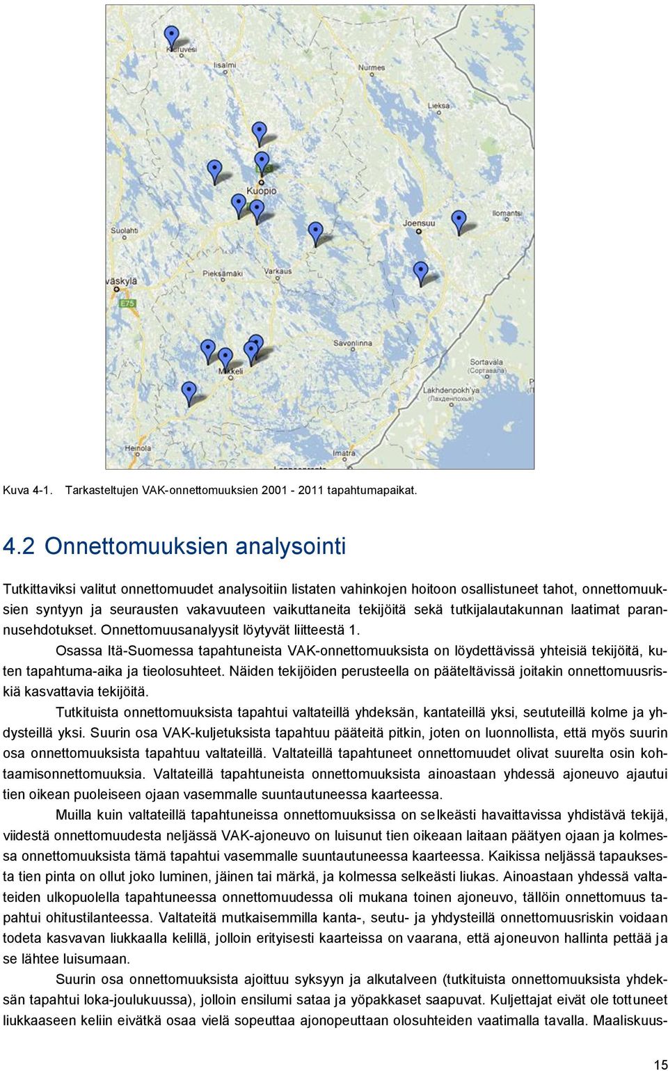 2 Onnettomuuksien analysointi Tutkittaviksi valitut onnettomuudet analysoitiin listaten vahinkojen hoitoon osallistuneet tahot, onnettomuuksien syntyyn ja seurausten vakavuuteen vaikuttaneita