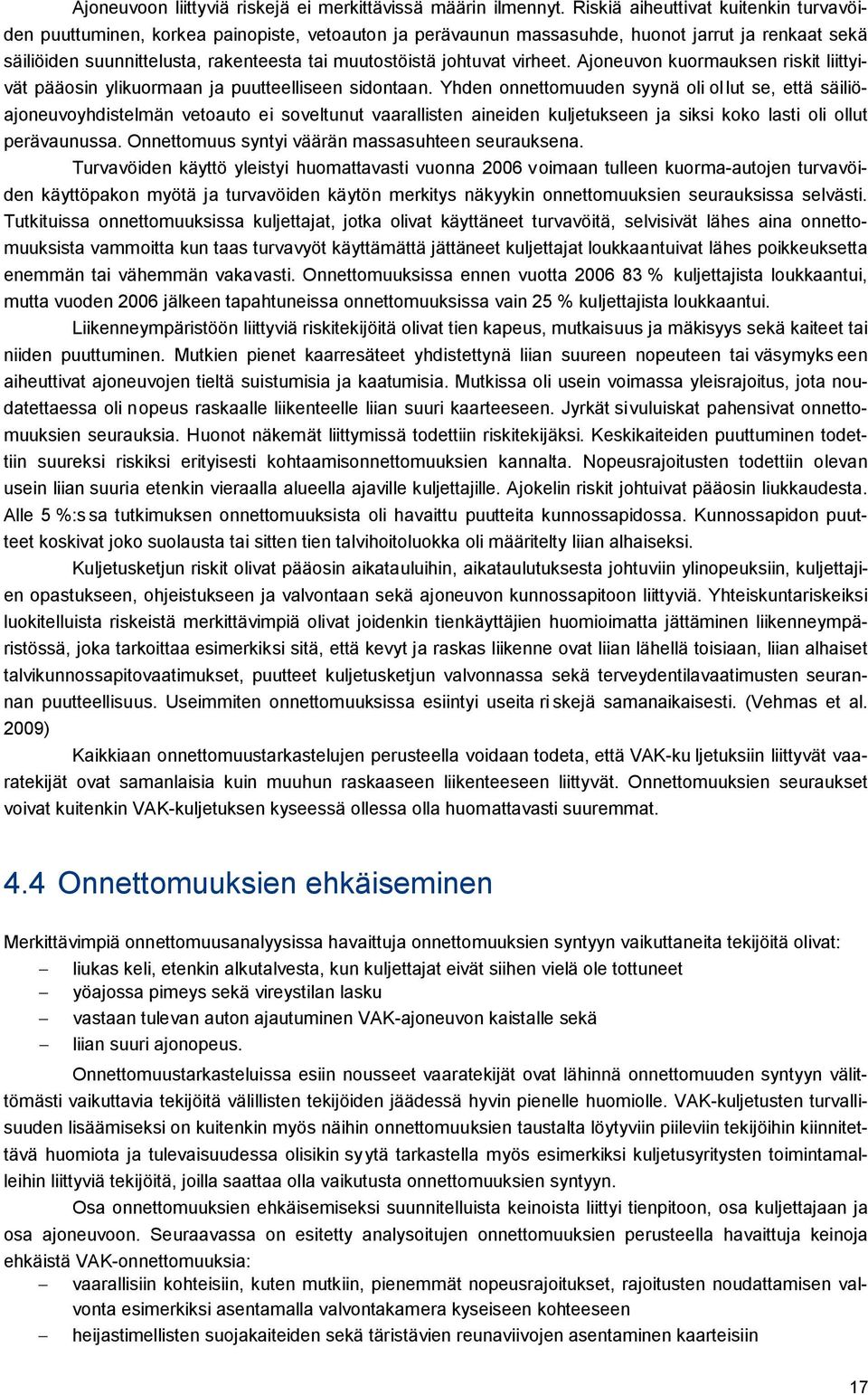 johtuvat virheet. Ajoneuvon kuormauksen riskit liittyivät pääosin ylikuormaan ja puutteelliseen sidontaan.