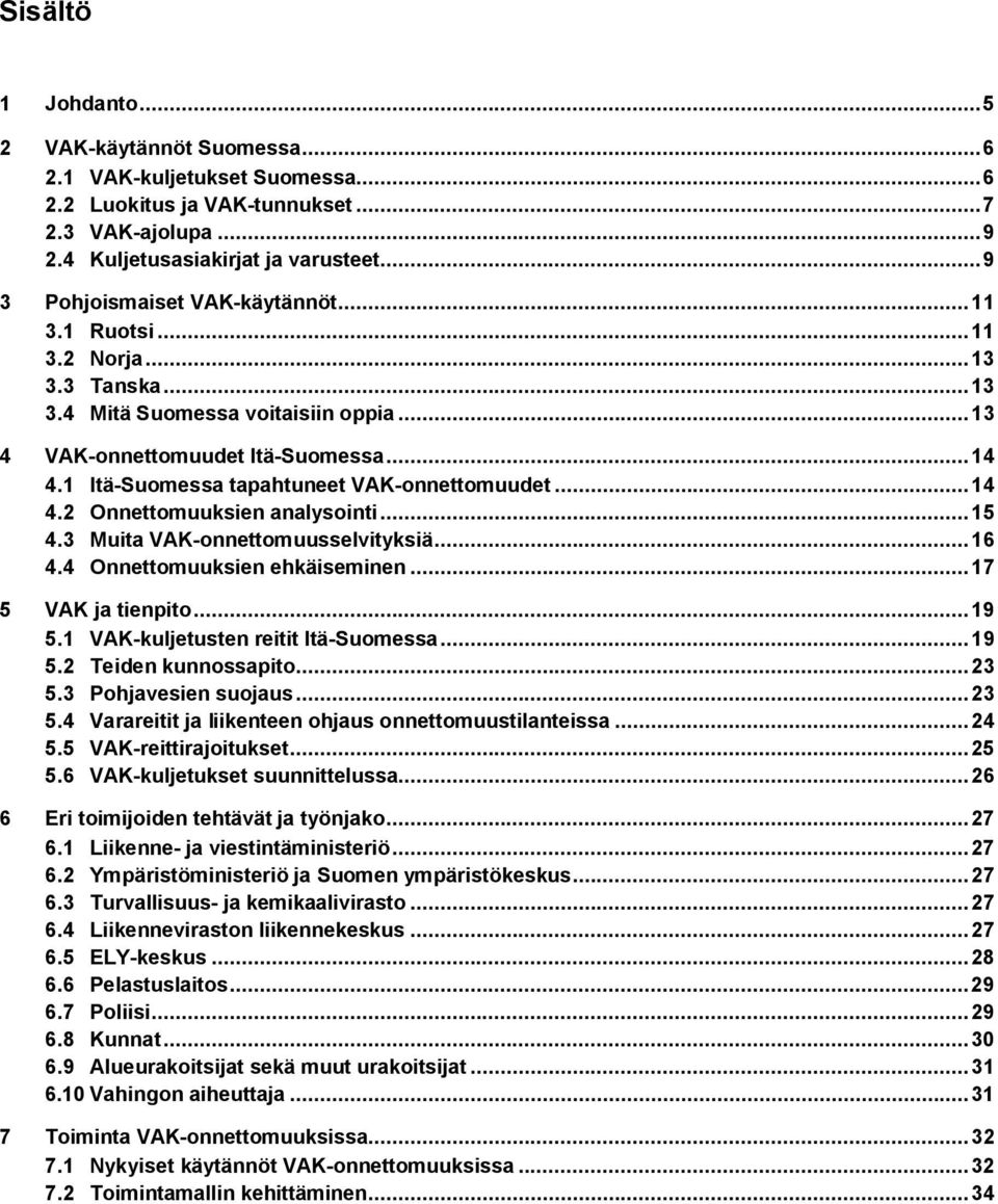 1 Itä-Suomessa tapahtuneet VAK-onnettomuudet... 14 4.2 Onnettomuuksien analysointi... 15 4.3 Muita VAK-onnettomuusselvityksiä... 16 4.4 Onnettomuuksien ehkäiseminen... 17 5 VAK ja tienpito... 19 5.