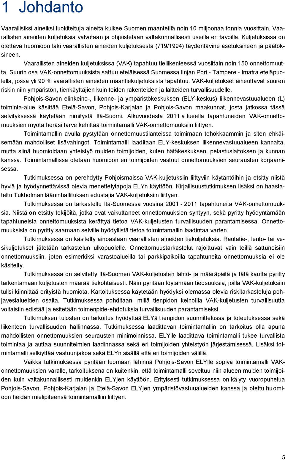 Kuljetuksissa on otettava huomioon laki vaarallisten aineiden kuljetuksesta (719/1994) täydentävine asetuksineen ja päätöksineen.