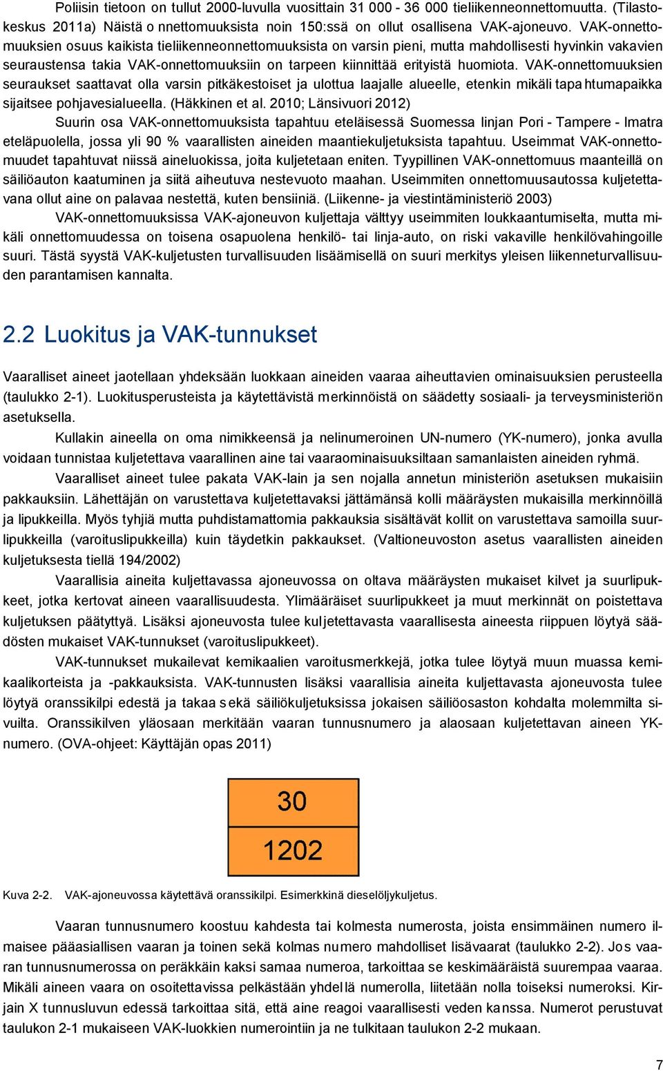 VAK-onnettomuuksien seuraukset saattavat olla varsin pitkäkestoiset ja ulottua laajalle alueelle, etenkin mikäli tapa htumapaikka sijaitsee pohjavesialueella. (Häkkinen et al.