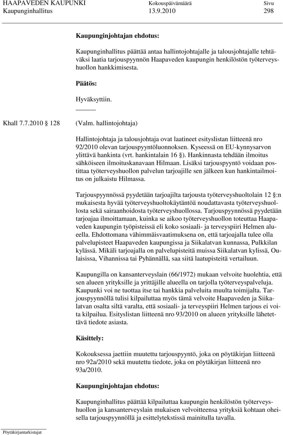 hankkimisesta. Päätös: Hyväksyttiin. Khall 7.7.2010 128 (Valm. hallintojohtaja) Hallintojohtaja ja talousjohtaja ovat laatineet esityslistan liitteenä nro 92/2010 olevan tarjouspyyntöluonnoksen.