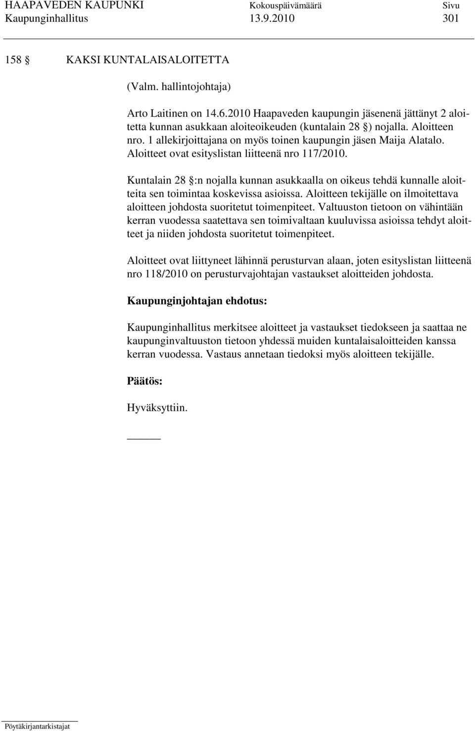 Aloitteet ovat esityslistan liitteenä nro 117/2010. Kuntalain 28 :n nojalla kunnan asukkaalla on oikeus tehdä kunnalle aloitteita sen toimintaa koskevissa asioissa.