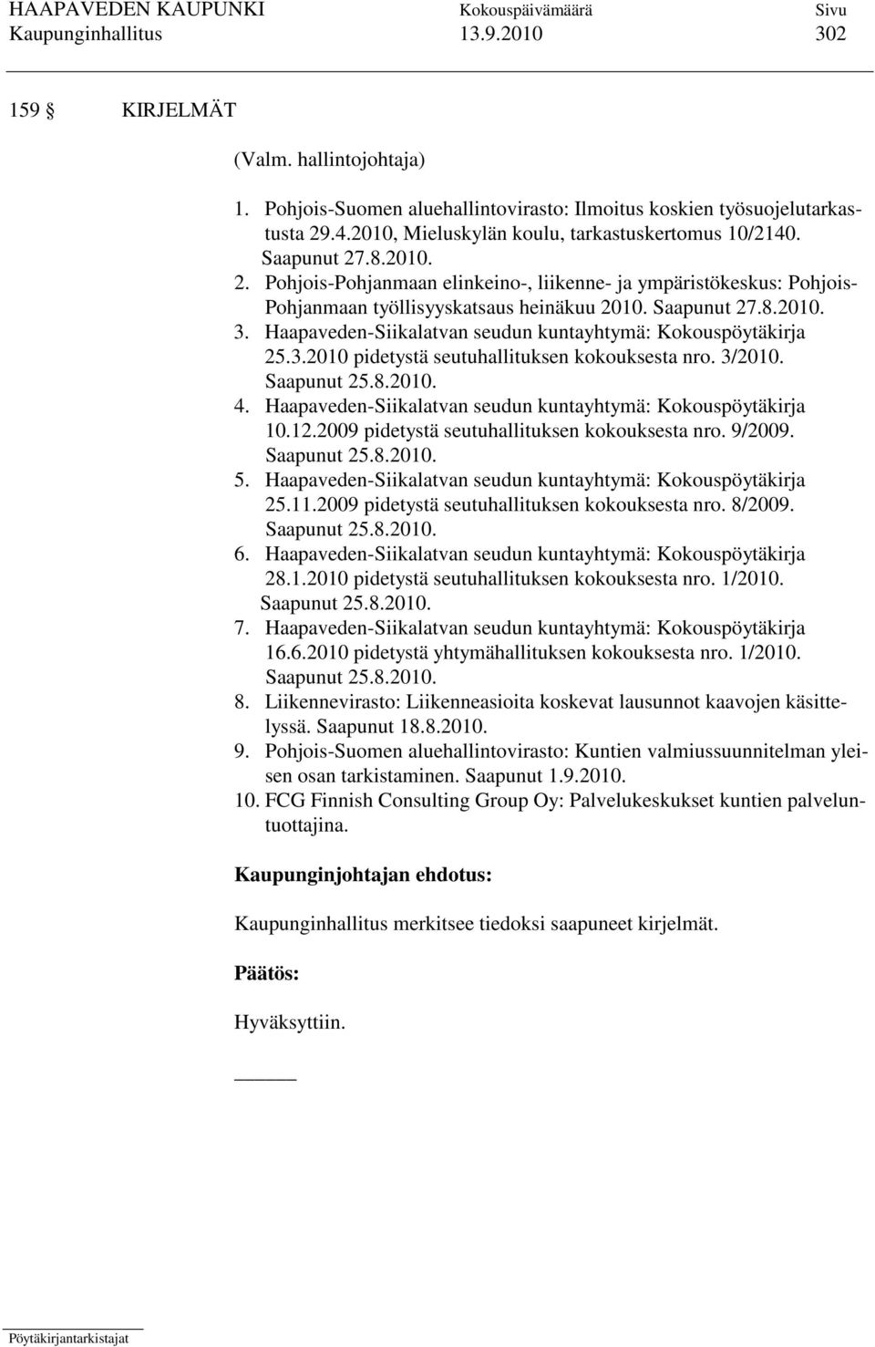 Saapunut 27.8.2010. 3. Haapaveden-Siikalatvan seudun kuntayhtymä: Kokouspöytäkirja 25.3.2010 pidetystä seutuhallituksen kokouksesta nro. 3/2010. Saapunut 25.8.2010. 4.