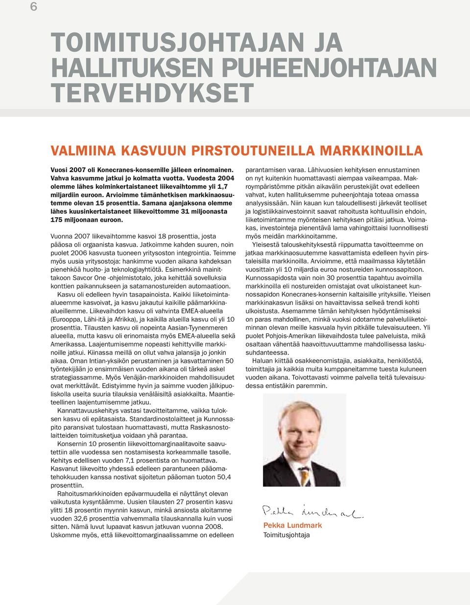 Samana ajanjaksona olemme lähes kuusinkertaistaneet liikevoittomme 31 miljoonasta 175 miljoonaan euroon. Vuonna 2007 liikevaihtomme kasvoi 18 prosenttia, josta pääosa oli orgaanista kasvua.