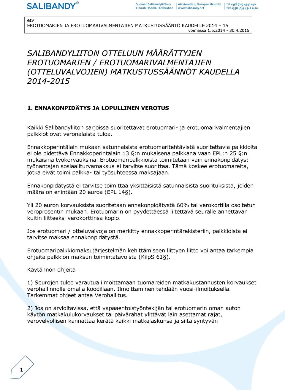 Ennakkoperintälain mukaan satunnaisista erotuomaritehtävistä suoritettavia palkkioita ei ole pidettävä Ennakkoperintälain 13 :n mukaisena palkkana vaan EPL:n 25 :n mukaisina työkorvauksina.