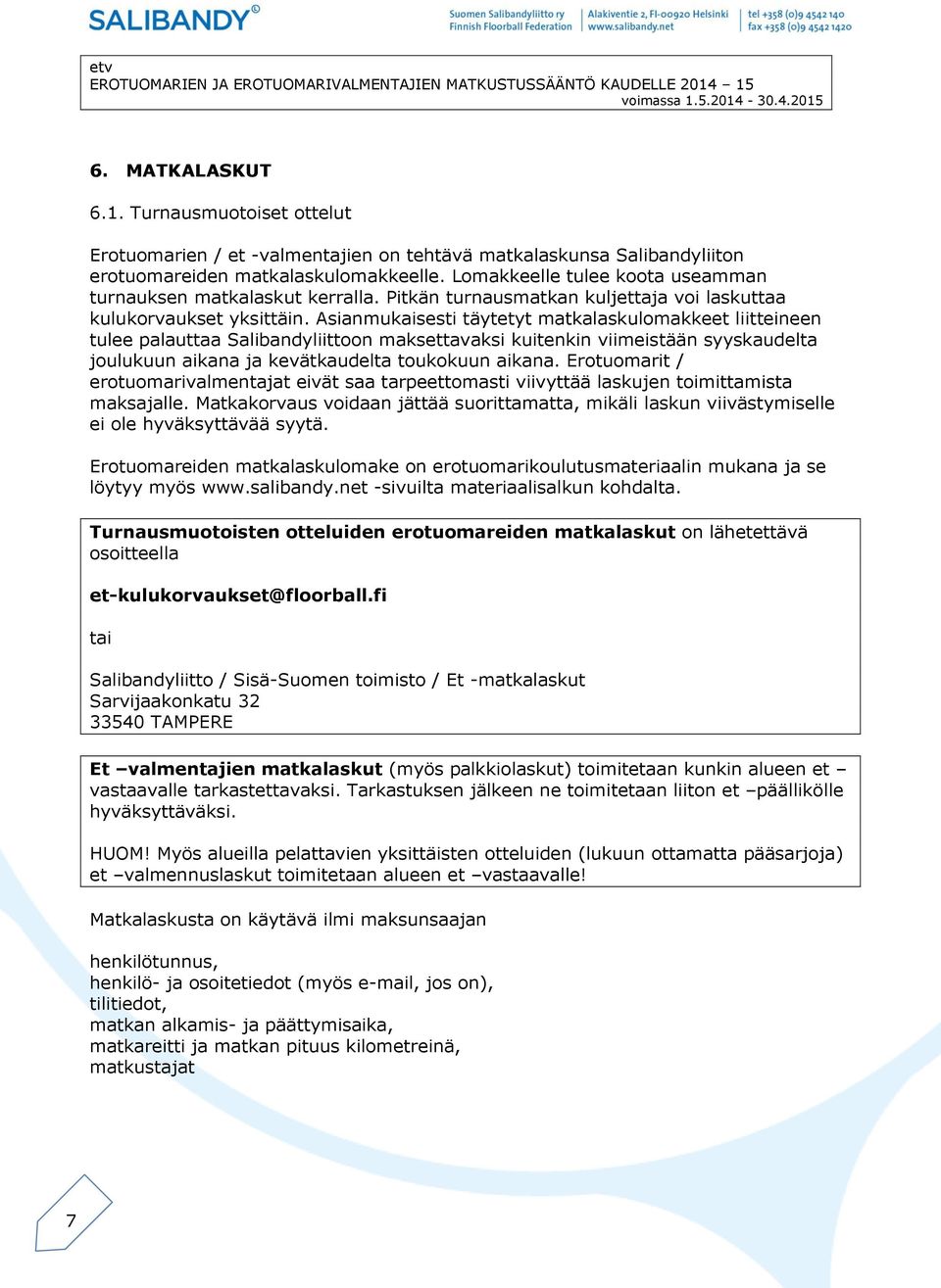 Asianmukaisesti täytetyt matkalaskulomakkeet liitteineen tulee palauttaa Salibandyliittoon maksettavaksi kuitenkin viimeistään syyskaudelta joulukuun aikana ja kevätkaudelta toukokuun aikana.