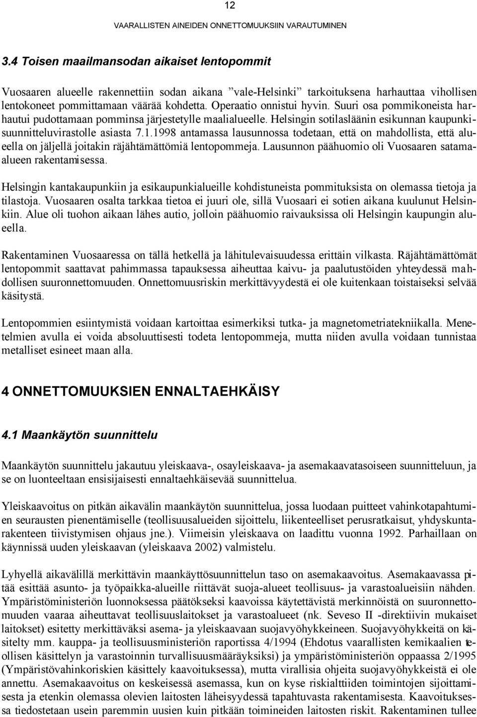 1998 antamassa lausunnossa todetaan, että on mahdollista, että alueella on jäljellä joitakin räjähtämättömiä lentopommeja. Lausunnon päähuomio oli Vuosaaren satamaalueen rakentamisessa.