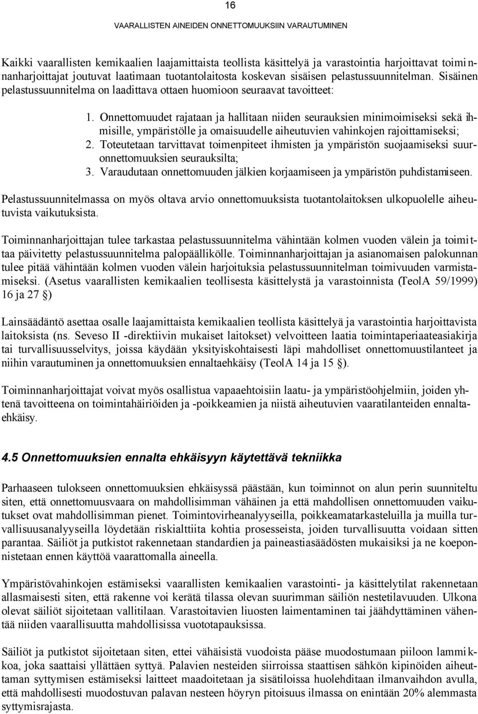 Onnettomuudet rajataan ja hallitaan niiden seurauksien minimoimiseksi sekä ihmisille, ympäristölle ja omaisuudelle aiheutuvien vahinkojen rajoittamiseksi; 2.