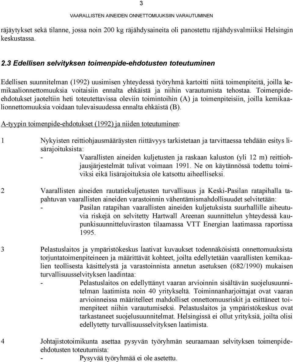 3 Edellisen selvityksen toimenpide-ehdotusten toteutuminen Edellisen suunnitelman (1992) uusimisen yhteydessä työryhmä kartoitti niitä toimenpiteitä, joilla kemikaalionnettomuuksia voitaisiin ennalta