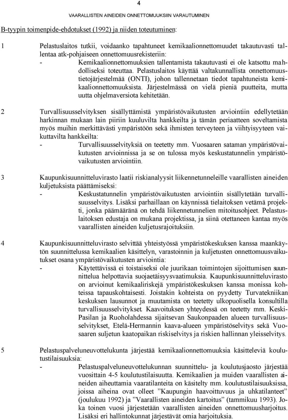 Pelastuslaitos käyttää valtakunnallista onnettomuustietojärjestelmää (ONTI), johon tallennetaan tiedot tapahtuneista kemikaalionnettomuuksista.