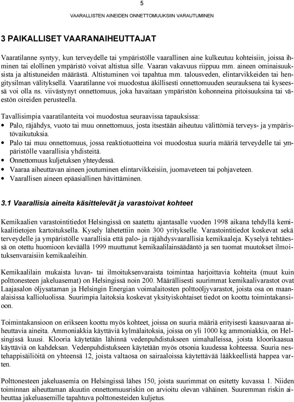 Vaaratilanne voi muodostua äkillisesti onnettomuuden seurauksena tai kyseessä voi olla ns. viivästynyt onnettomuus, joka havaitaan ympäristön kohonneina pitoisuuksina tai väestön oireiden perusteella.