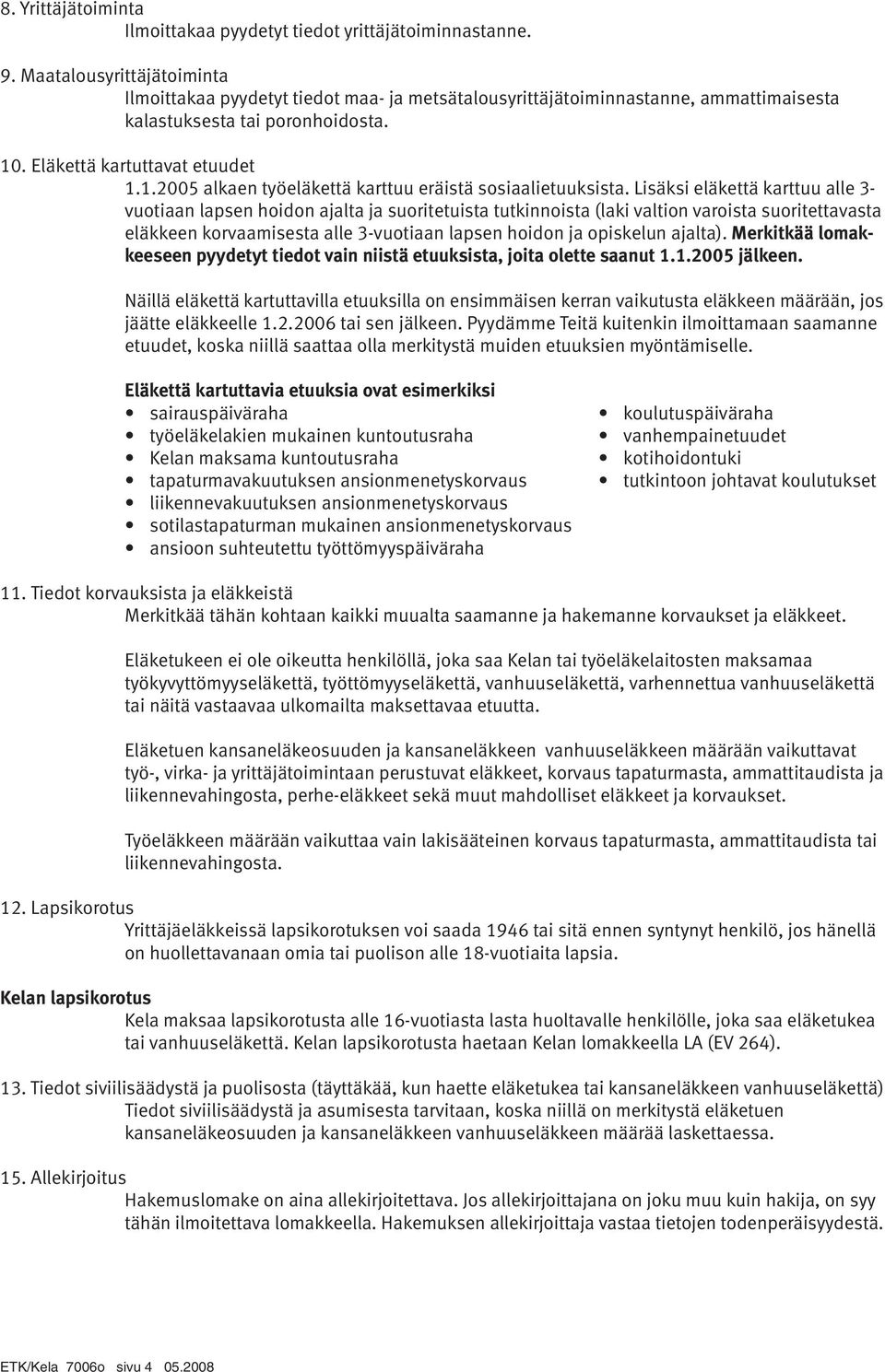 . Eläkettä kartuttavat etuudet 1.1.2005 alkaen työeläkettä karttuu eräistä sosiaalietuuksista.