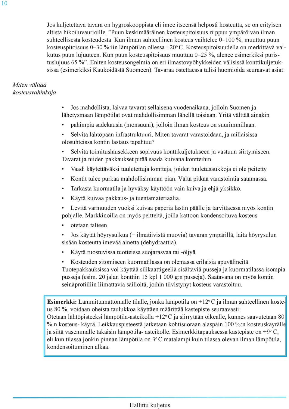 Kun ilman suhteellinen kosteus vaihtelee 0 100 %, muuttuu puun kosteuspitoisuus 0 30 %:iin lämpötilan ollessa +20 o C. Kosteuspitoisuudella on merkittävä vaikutus puun lujuuteen.