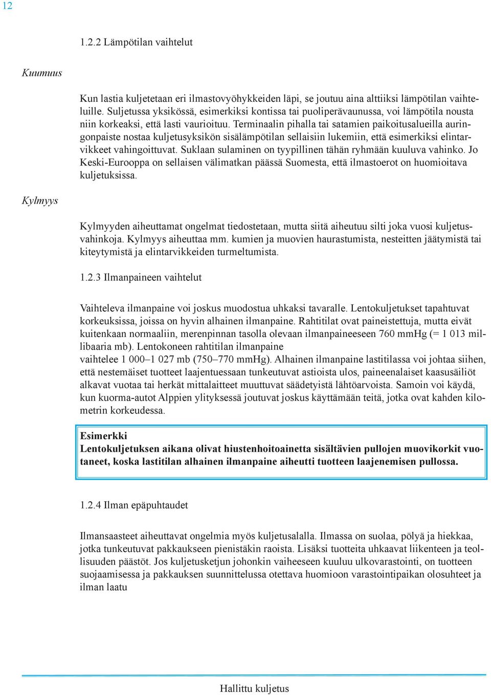 Terminaalin pihalla tai satamien paikoitusalueilla auringonpaiste nostaa kuljetusyksikön sisälämpötilan sellaisiin lukemiin, että esimerkiksi elintarvikkeet vahingoittuvat.